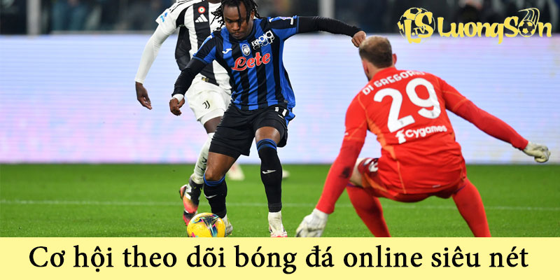 Cơ hội theo dõi bóng đá online siêu nét
