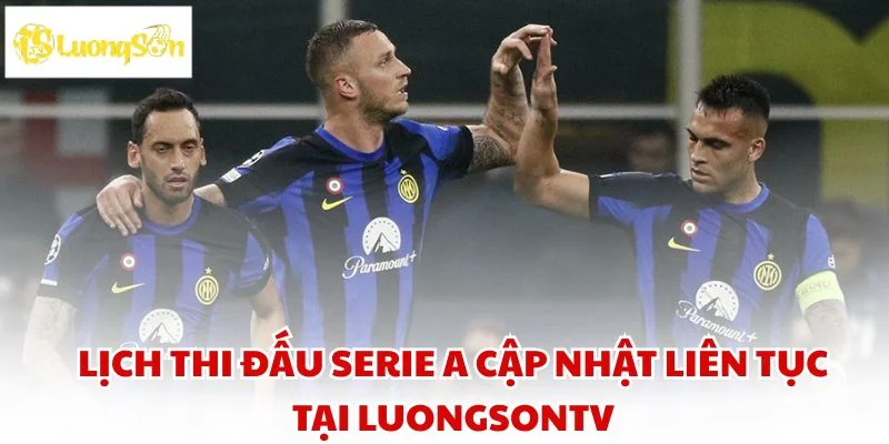 Lịch thi đấu Serie A cập nhật liên tục tại LUONGSONTV.