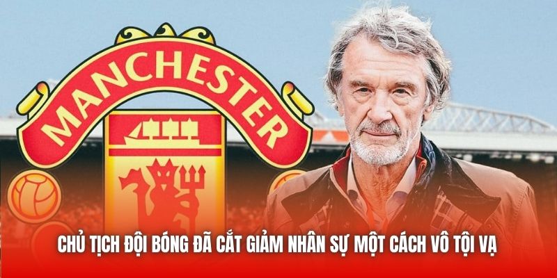Chủ tịch đội bóng đã cắt giảm nhân sự một cách vô tội vạ