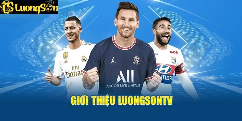 Giới thiệu khái quát kênh luongson tv trực tiếp bóng đá 