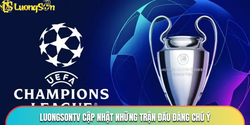 LUONGSONTV cập nhật thông tin về những trận đấu hot