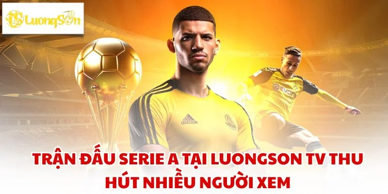 Trận đấu serie A tại LUONGSON TV thu hút nhiều người xem