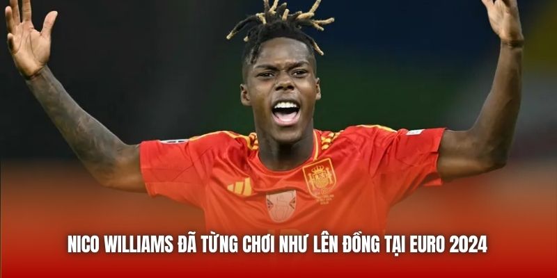 Nico Williams đã từng chơi như lên đồng tại Euro 2024