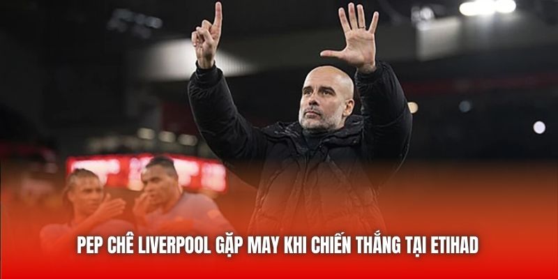 pep chê liverpool