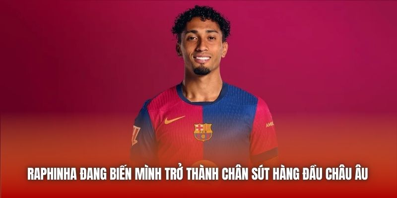 Raphinha đang biến mình trở thành chân sút hàng đầu châu Âu